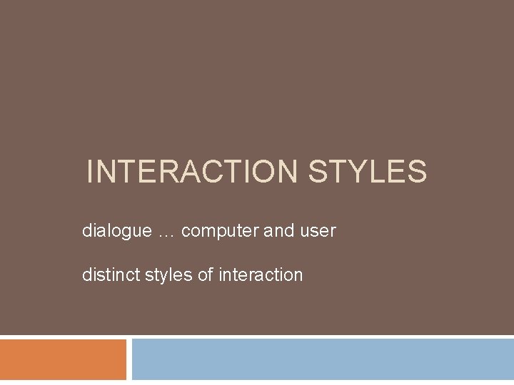 INTERACTION STYLES dialogue … computer and user distinct styles of interaction 
