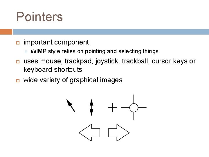 Pointers important component WIMP style relies on pointing and selecting things uses mouse, trackpad,
