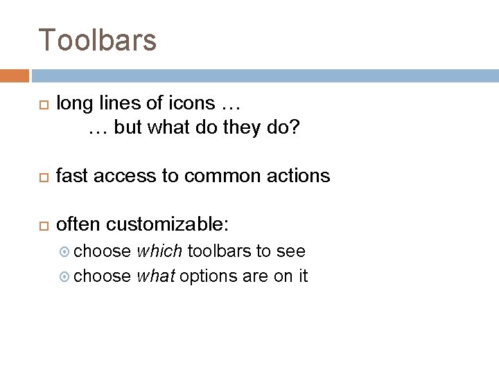 Toolbars long lines of icons … … but what do they do? fast access