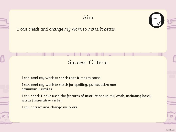 Aim I can check and change my work to make it better. Success Criteria