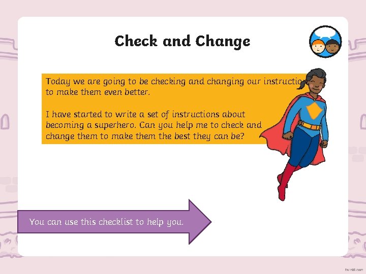 Check and Change Today we are going to be checking and changing our instructions