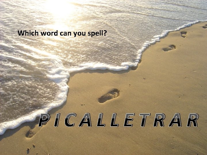 Which word can you spell? PICALLETRAR 