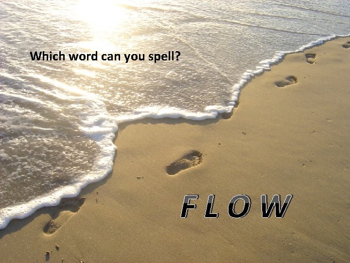 Which word can you spell? FLOW 