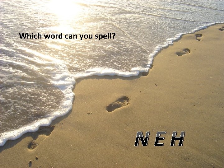 Which word can you spell? NEH 