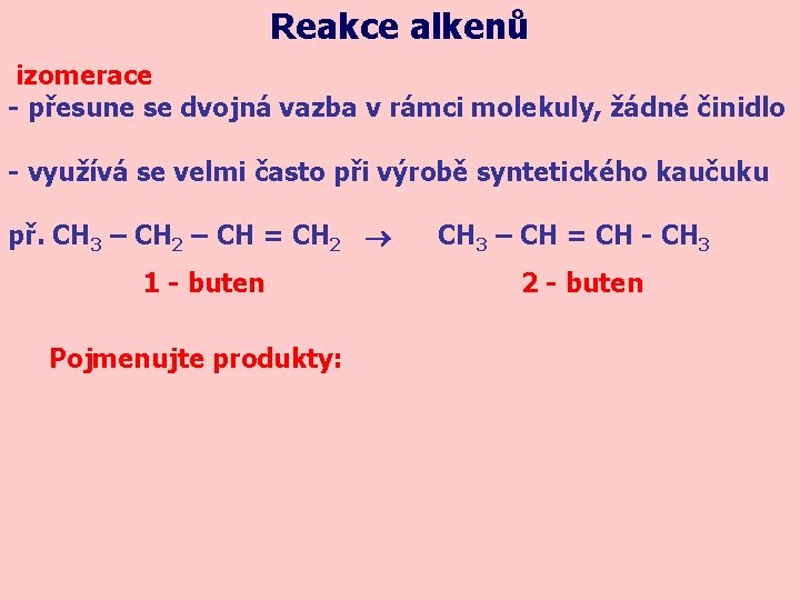 Reakce alkenů izomerace - přesune se dvojná vazba v rámci molekuly, žádné činidlo -