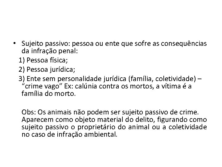  • Sujeito passivo: pessoa ou ente que sofre as consequências da infração penal: