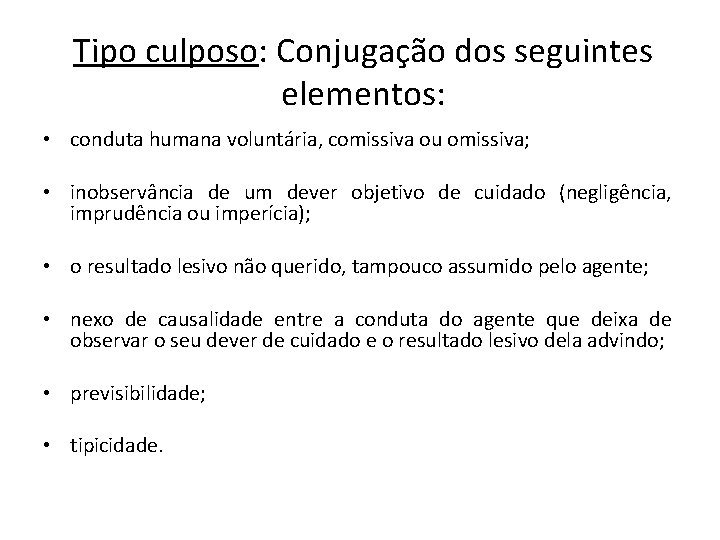 Tipo culposo: Conjugação dos seguintes elementos: • conduta humana voluntária, comissiva ou omissiva; •