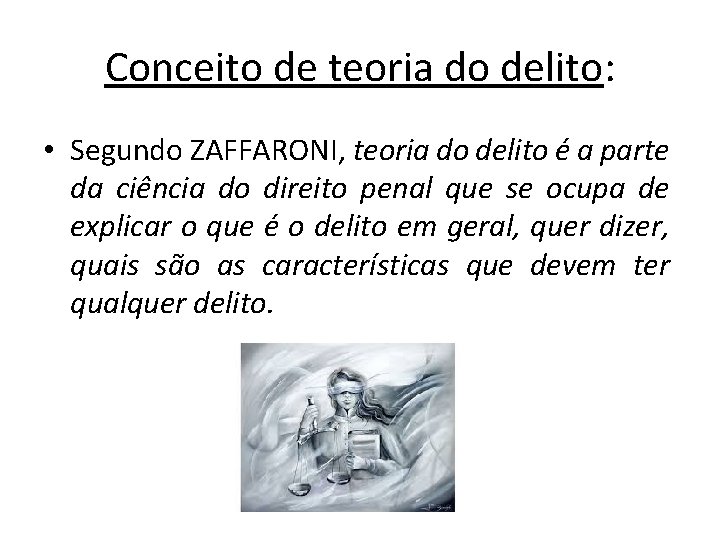 Conceito de teoria do delito: • Segundo ZAFFARONI, teoria do delito é a parte