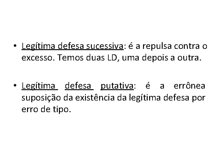  • Legítima defesa sucessiva: é a repulsa contra o excesso. Temos duas LD,