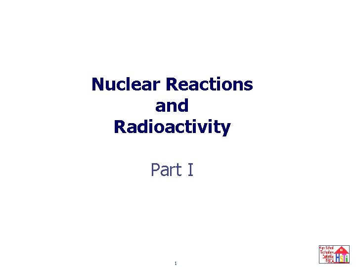 Nuclear Reactions and Radioactivity Part I 1 