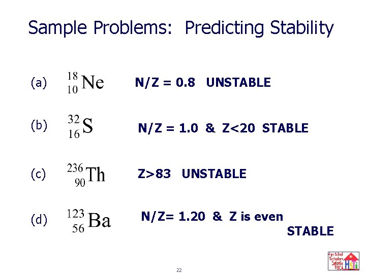 Sample Problems: Predicting Stability (a) N/Z = 0. 8 UNSTABLE (b) N/Z = 1.