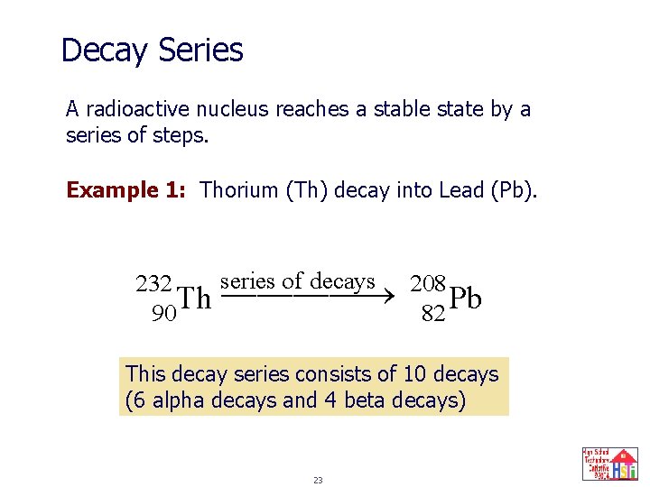 Decay Series A radioactive nucleus reaches a stable state by a series of steps.