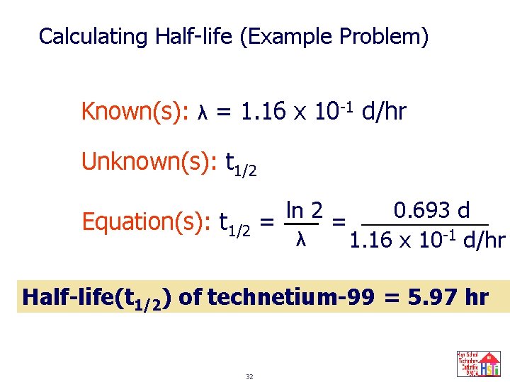 Calculating Half-life (Example Problem) Known(s): λ = 1. 16 x 10 -1 d/hr Unknown(s):