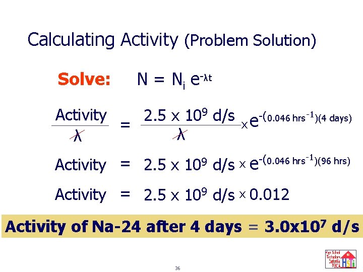 Calculating Activity (Problem Solution) Solve: N = Ni e-λt Activity 2. 5 x 109