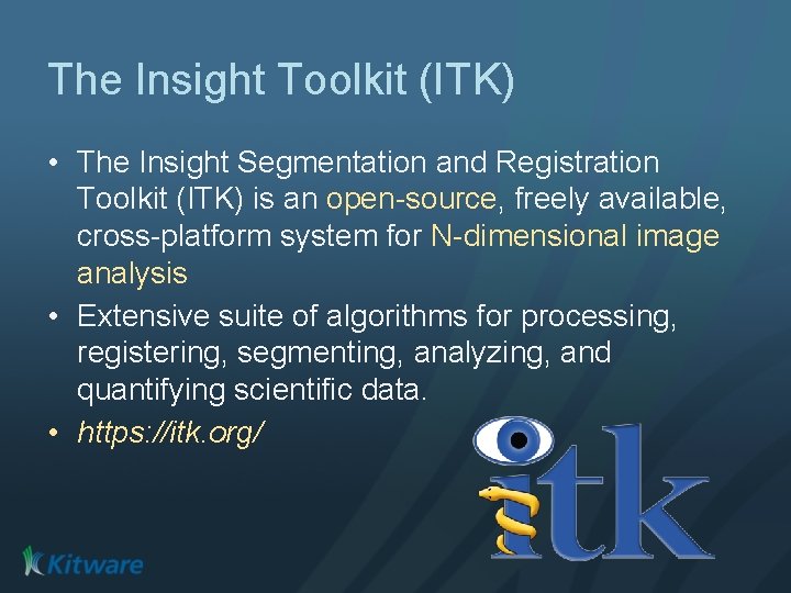 The Insight Toolkit (ITK) • The Insight Segmentation and Registration Toolkit (ITK) is an