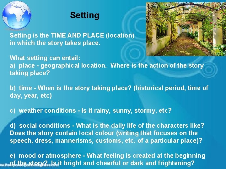 Setting is the TIME AND PLACE (location) in which the story takes place. What