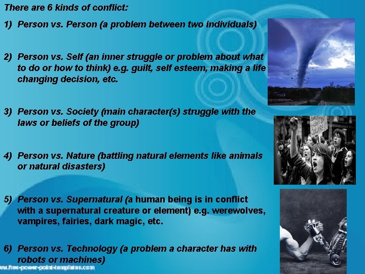 There are 6 kinds of conflict: 1) Person vs. Person (a problem between two There are 6 kinds of conflict: 1) Person vs. Person (a problem between two