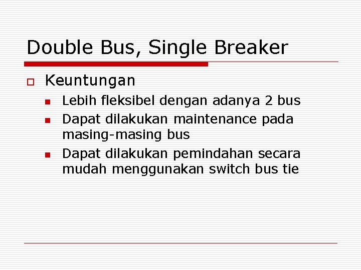 Double Bus, Single Breaker o Keuntungan n Lebih fleksibel dengan adanya 2 bus Dapat