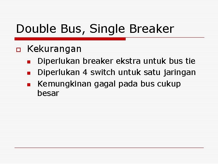Double Bus, Single Breaker o Kekurangan n Diperlukan breaker ekstra untuk bus tie Diperlukan