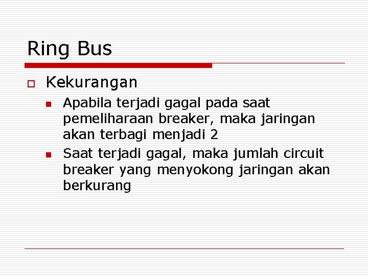 Ring Bus o Kekurangan n n Apabila terjadi gagal pada saat pemeliharaan breaker, maka