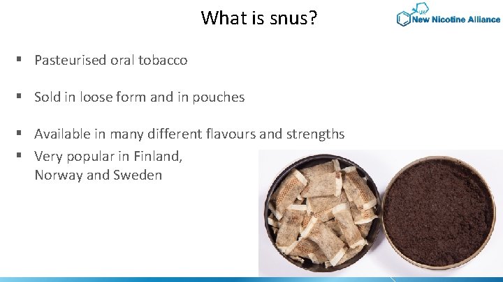 What is snus? § Pasteurised oral tobacco § Sold in loose form and in
