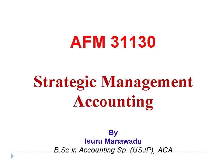 AFM 31130 Strategic Management Accounting By Isuru Manawadu B. Sc in Accounting Sp. (USJP),