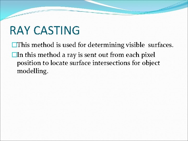 RAY CASTING �This method is used for determining visible surfaces. �In this method a