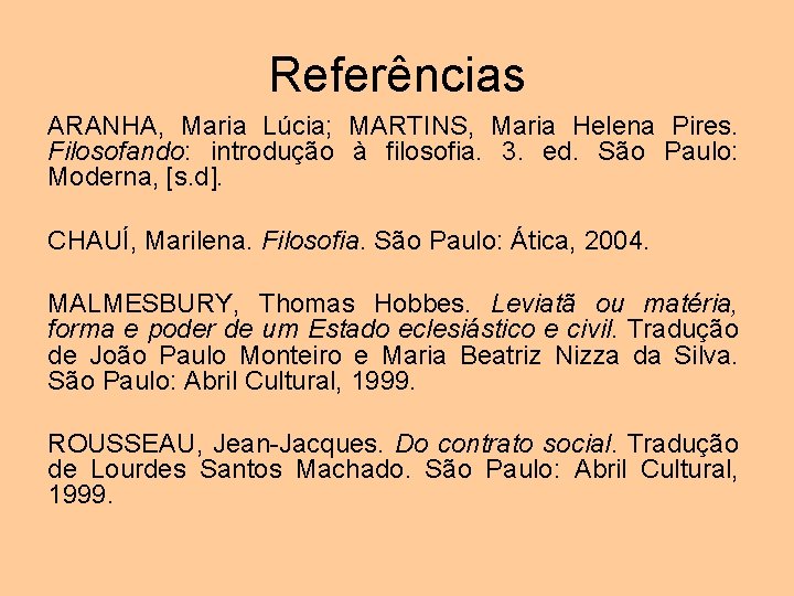 Referências ARANHA, Maria Lúcia; MARTINS, Maria Helena Pires. Filosofando: introdução à filosofia. 3. ed.