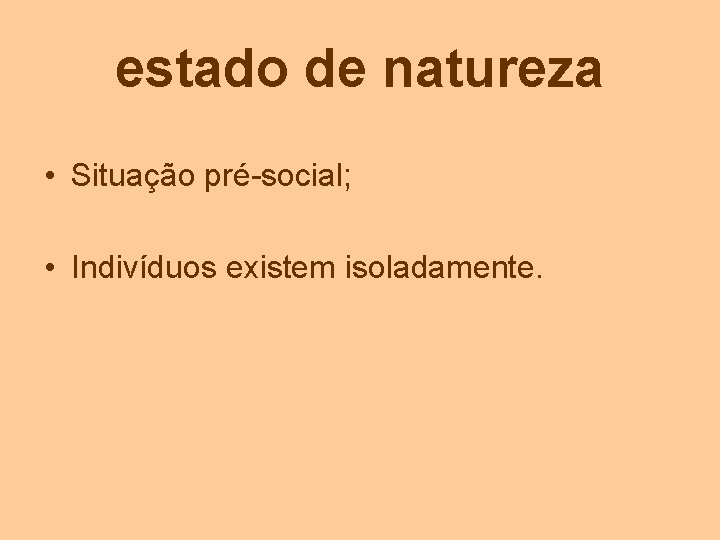 estado de natureza • Situação pré-social; • Indivíduos existem isoladamente. 