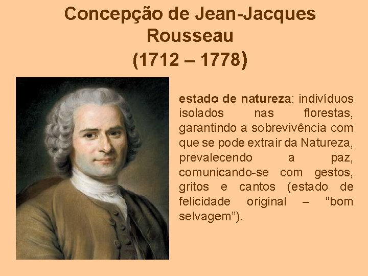 Concepção de Jean-Jacques Rousseau (1712 – 1778) estado de natureza: indivíduos isolados nas florestas,