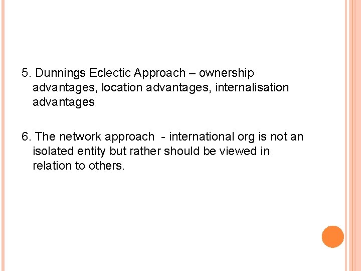 5. Dunnings Eclectic Approach – ownership advantages, location advantages, internalisation advantages 6. The network