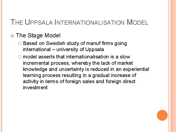 THE UPPSALA INTERNATIONALISATION MODEL The Stage Model � Based on Swedish study of manuf