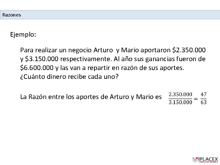 Razones Ejemplo: Para realizar un negocio Arturo y Mario aportaron $2. 350. 000 y