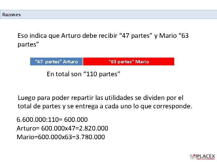 Razones Eso indica que Arturo debe recibir “ 47 partes” y Mario “ 63