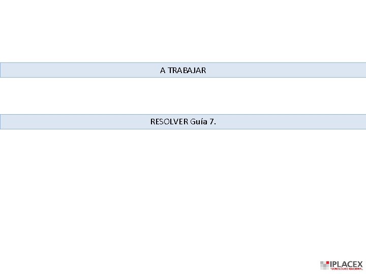 A TRABAJAR RESOLVER Guía 7. 