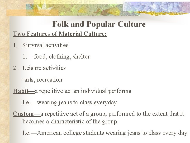 Folk and Popular Culture Two Features of Material Culture: 1. Survival activities 1. -food,