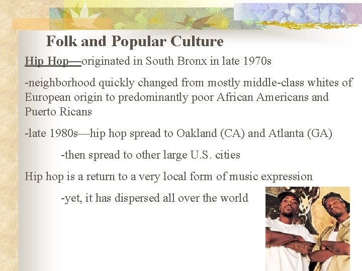 Folk and Popular Culture Hip Hop—originated in South Bronx in late 1970 s -neighborhood