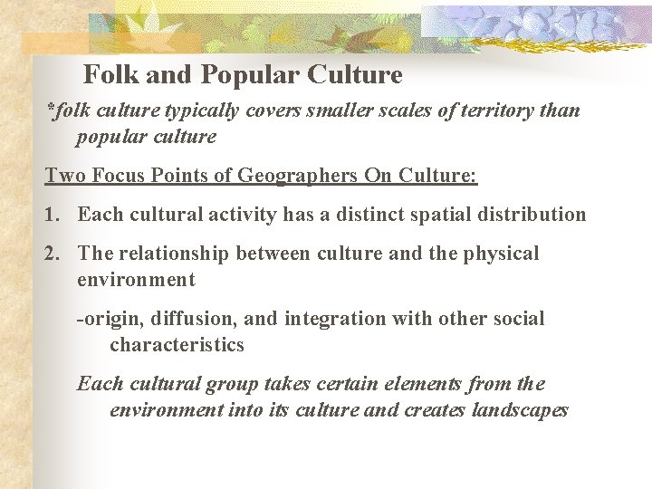 Folk and Popular Culture *folk culture typically covers smaller scales of territory than popular