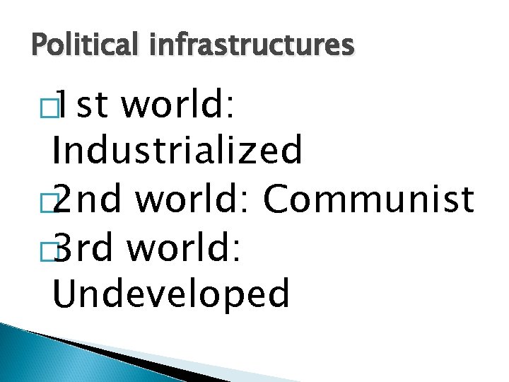 Political infrastructures � 1 st world: Industrialized � 2 nd world: Communist � 3