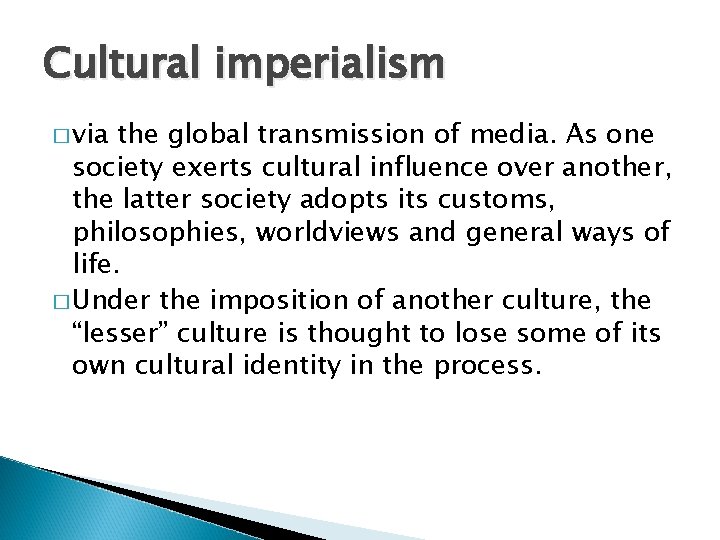 Cultural imperialism � via the global transmission of media. As one society exerts cultural