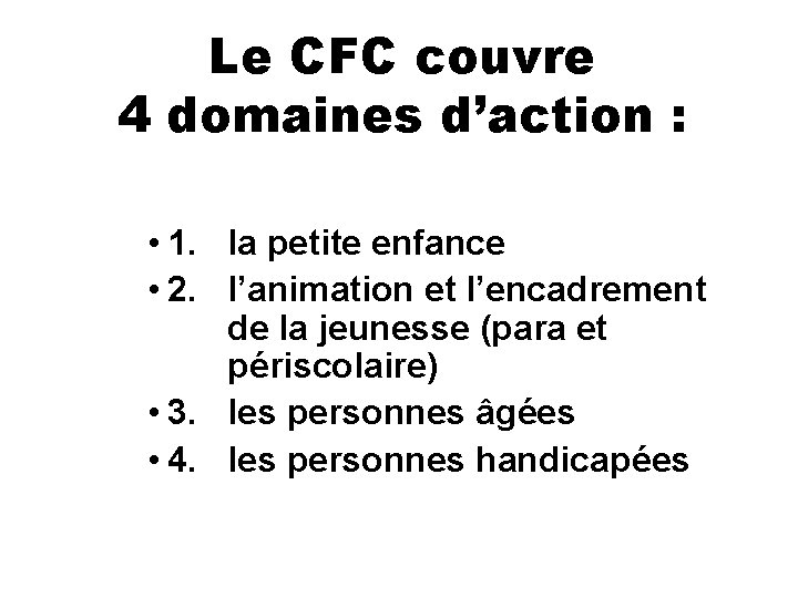 Le CFC couvre 4 domaines d’action : • 1. la petite enfance • 2.