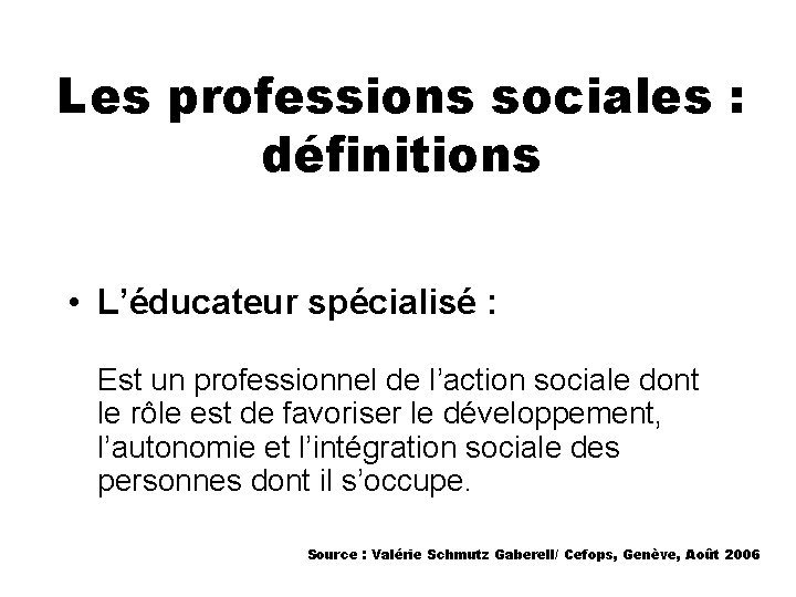 Les professions sociales : définitions • L’éducateur spécialisé : Est un professionnel de l’action