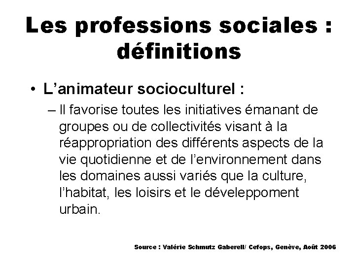 Les professions sociales : définitions • L’animateur socioculturel : – Il favorise toutes les