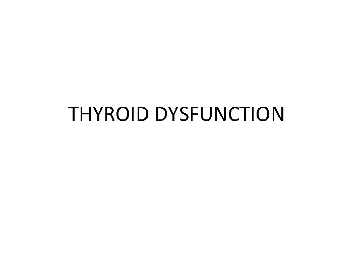 THYROID DYSFUNCTION 