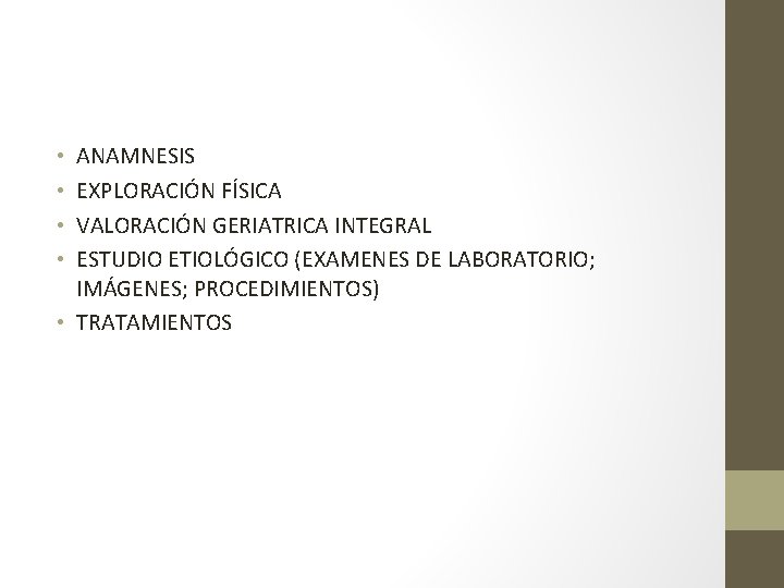 ANAMNESIS EXPLORACIÓN FÍSICA VALORACIÓN GERIATRICA INTEGRAL ESTUDIO ETIOLÓGICO (EXAMENES DE LABORATORIO; IMÁGENES; PROCEDIMIENTOS) • ANAMNESIS EXPLORACIÓN FÍSICA VALORACIÓN GERIATRICA INTEGRAL ESTUDIO ETIOLÓGICO (EXAMENES DE LABORATORIO; IMÁGENES; PROCEDIMIENTOS) •