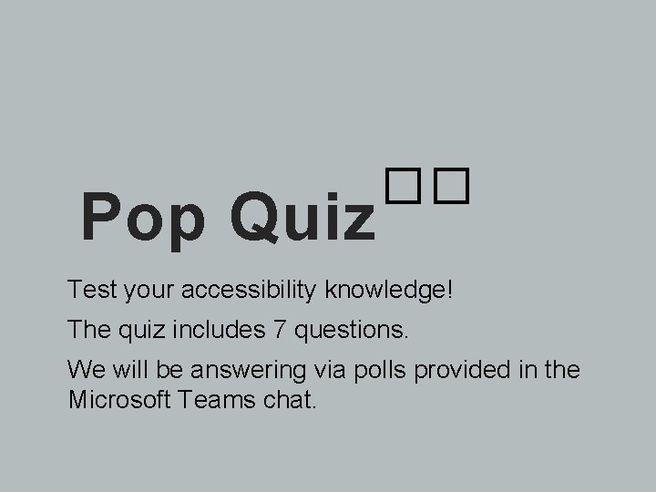 Pop Quiz �� Test your accessibility knowledge! The quiz includes 7 questions. We will