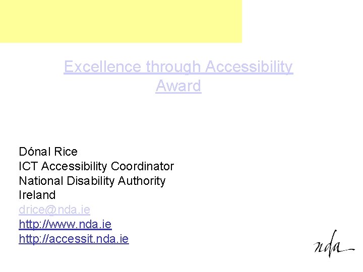 Excellence through Accessibility Award Dónal Rice ICT Accessibility Coordinator National Disability Authority Ireland drice@nda.