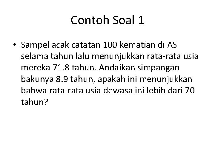 Contoh Soal 1 • Sampel acak catatan 100 kematian di AS selama tahun lalu