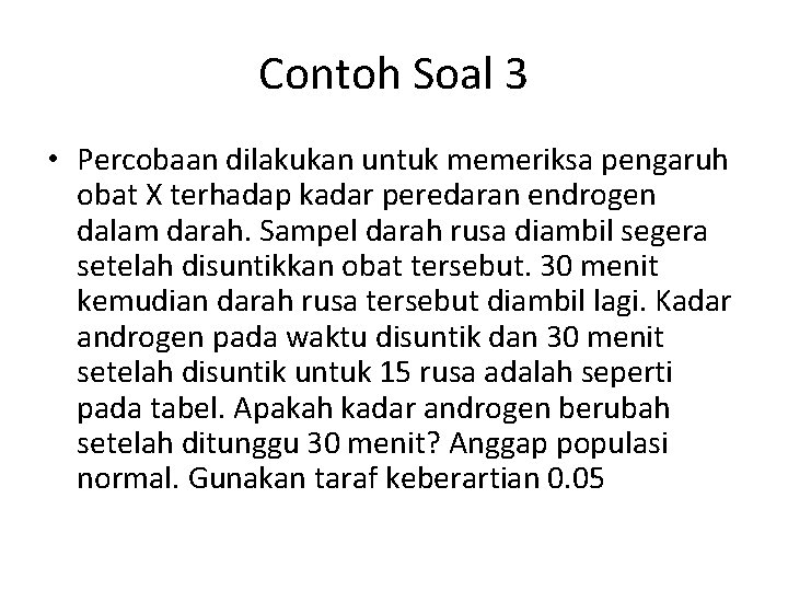 Contoh Soal 3 • Percobaan dilakukan untuk memeriksa pengaruh obat X terhadap kadar peredaran