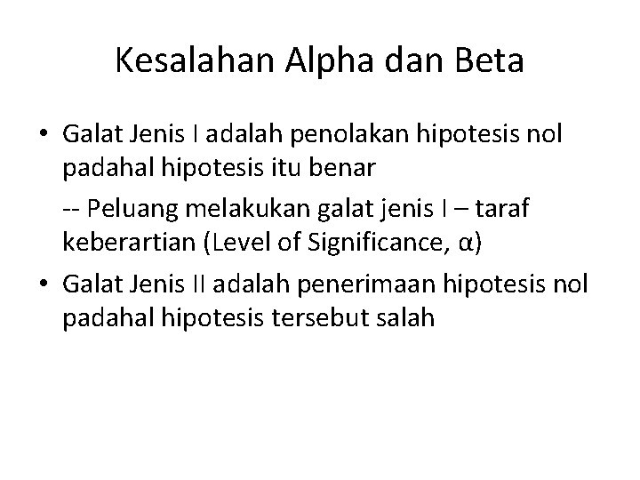 Kesalahan Alpha dan Beta • Galat Jenis I adalah penolakan hipotesis nol padahal hipotesis